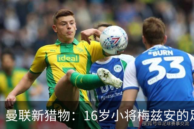 曼联新猎物：16岁小将梅兹安的足球梦
